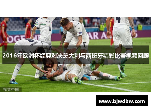 2016年欧洲杯经典对决意大利与西班牙精彩比赛视频回顾