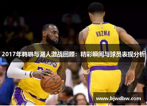 2017年鹈鹕与湖人激战回顾：精彩瞬间与球员表现分析