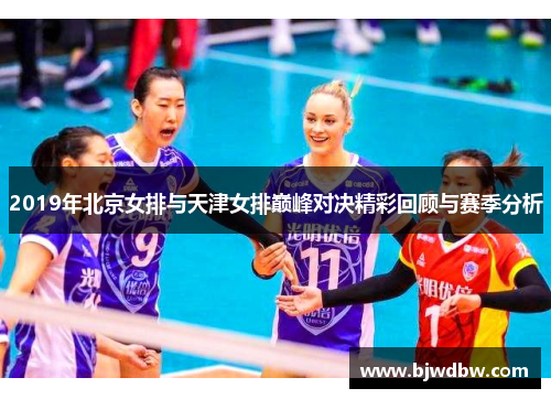 2019年北京女排与天津女排巅峰对决精彩回顾与赛季分析