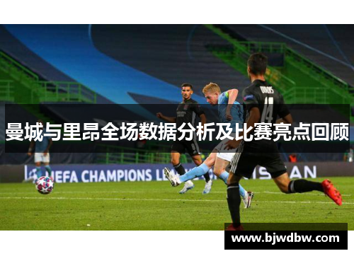曼城与里昂全场数据分析及比赛亮点回顾